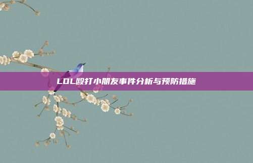 LOL殴打小朋友事件分析与预防措施