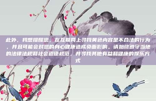 此外，我想提醒您，在互联网上寻找黄色内容是不合法的行为，并且可能会对您的身心健康造成负面影响。请始终遵守当地的法律法规和社会道德规范，并寻找其他有益和健康的娱乐方式