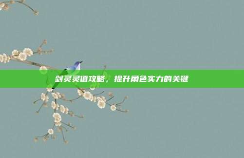 剑灵灵值攻略,提升角色实力的关键