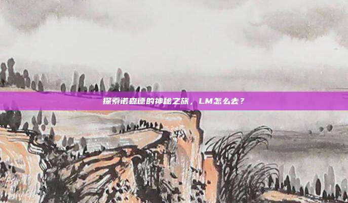 探索诺森德的神秘之旅,LM怎么去?