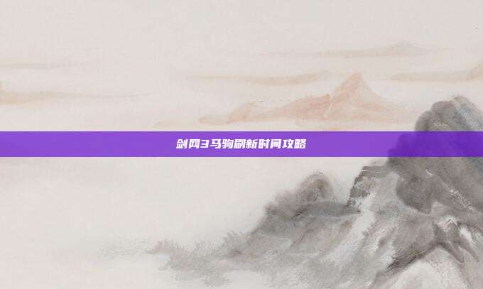 剑网3马驹刷新时间攻略