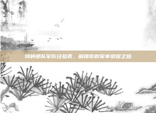 特种部队军衔经验表,解锁你的军事荣耀之路