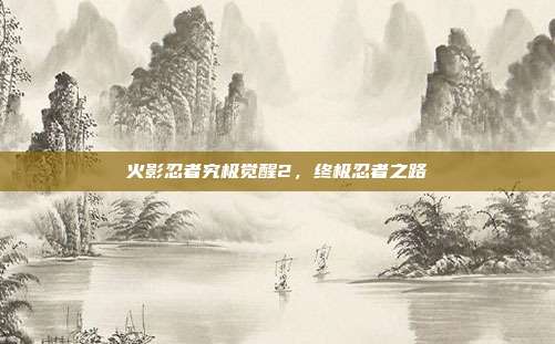 火影忍者究极觉醒2,终极忍者之路