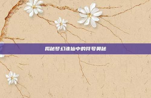 揭秘梦幻诛仙中的符号奥秘