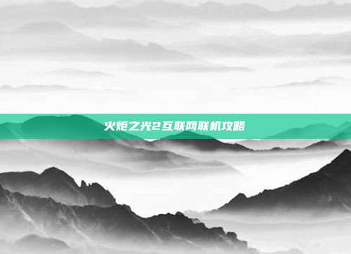 火炬之光2互联网联机攻略