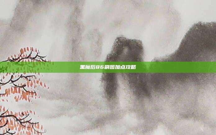 黑魔后86刷图加点攻略