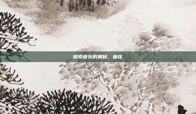 探索音乐的奥秘,血弦