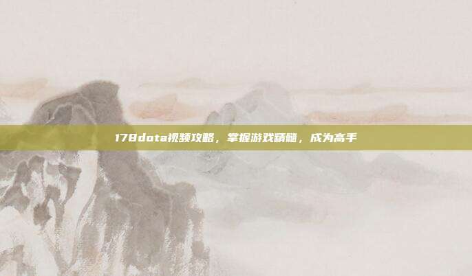 178dota视频攻略，掌握游戏精髓，成为高手