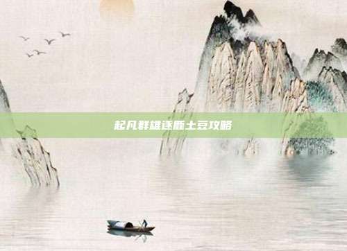 起凡群雄逐鹿土豆攻略