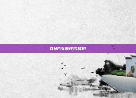 DNF街霸连招攻略