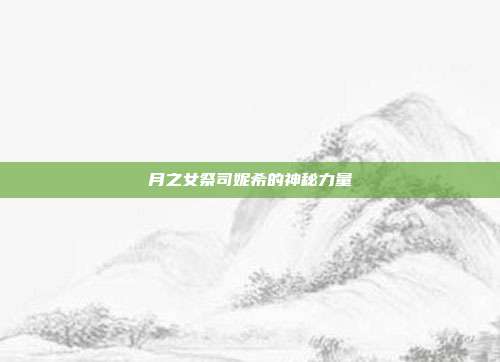 月之女祭司妮希的神秘力量