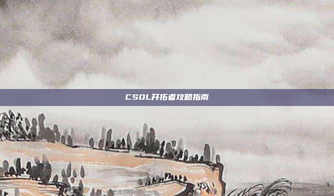 CSOL开拓者攻略指南
