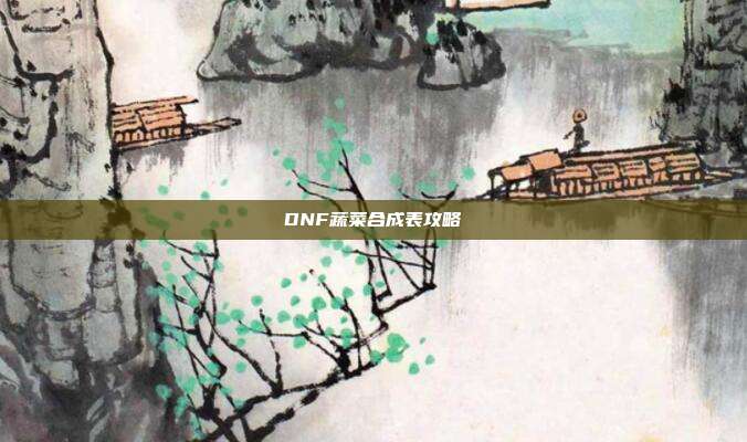 DNF蔬菜合成表攻略