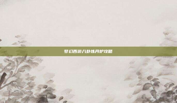 梦幻西游八卦炼丹炉攻略