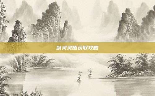 剑灵灵值获取攻略