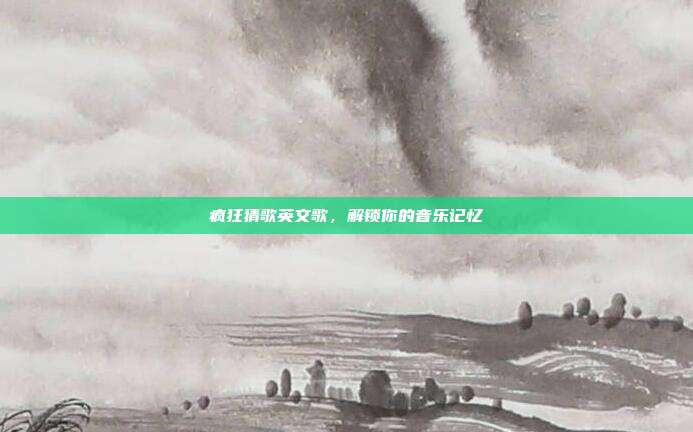 疯狂猜歌英文歌,解锁你的音乐记忆