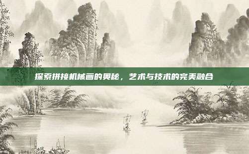 探索拼接机械画的奥秘，艺术与技术的完美融合