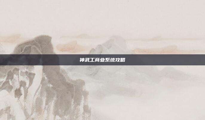神武工商业系统攻略