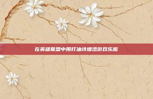 在英雄联盟中用打油诗增添游戏乐趣