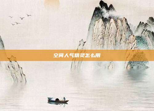 空间人气精灵怎么用
