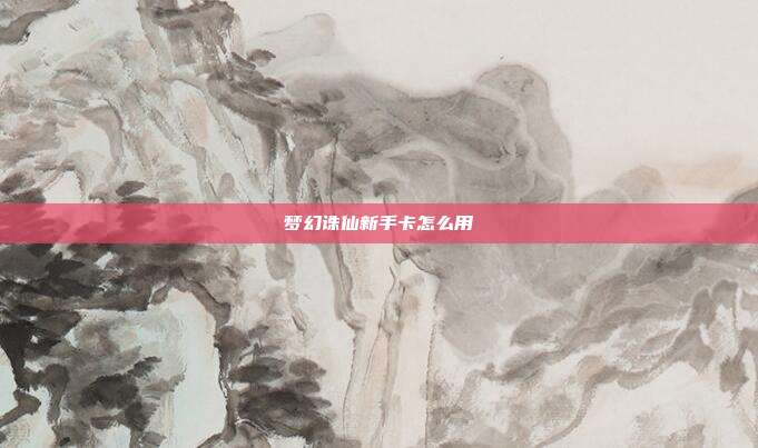 梦幻诛仙新手卡怎么用