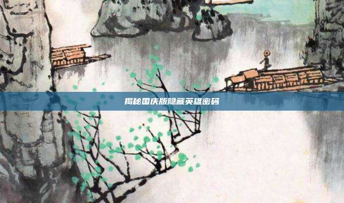 揭秘国庆版隐藏英雄密码