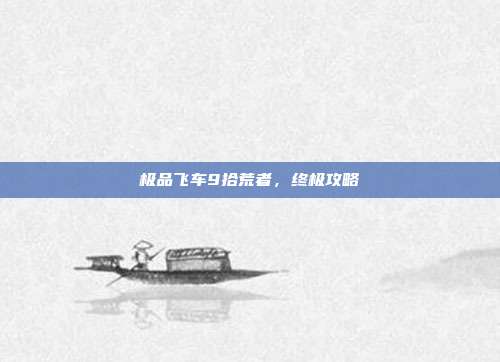 极品飞车9拾荒者，终极攻略