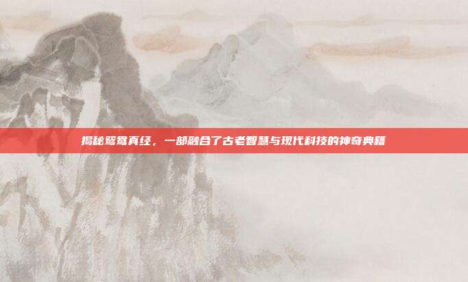 揭秘鸳鸯真经,一部融合了古老智慧与现代科技的神奇典籍