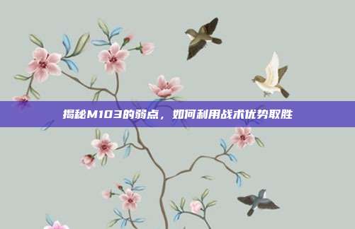 揭秘M103的弱点,如何利用战术优势取胜
