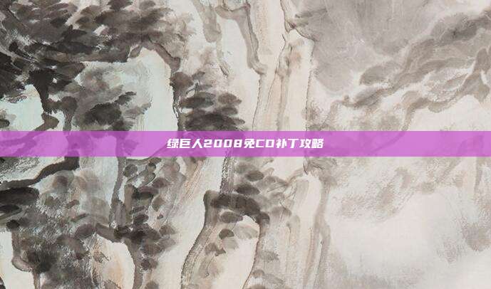 绿巨人2008免CD补丁攻略