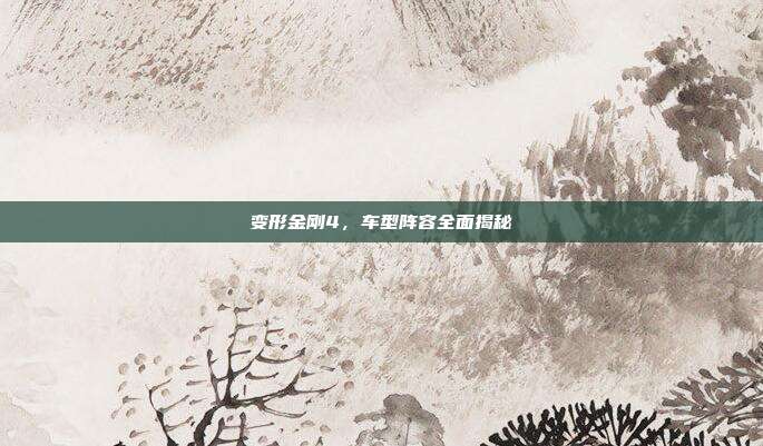 变形金刚4，车型阵容全面揭秘
