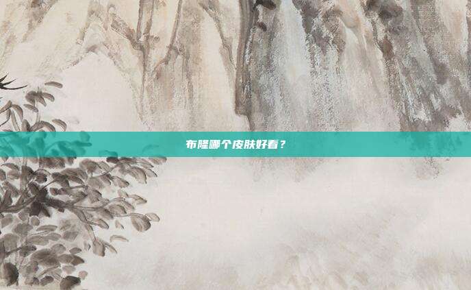 布隆哪个皮肤好看?