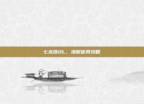 七龙珠OL,港服官网攻略