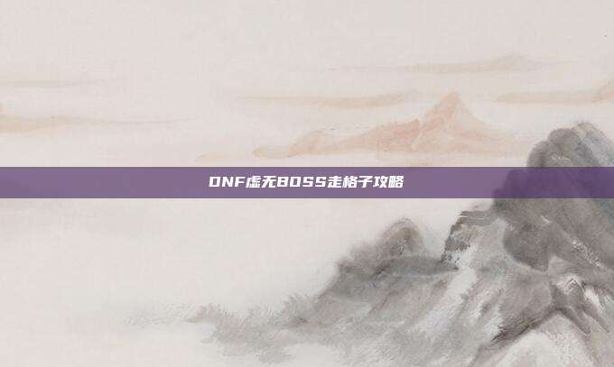 DNF虚无BOSS走格子攻略