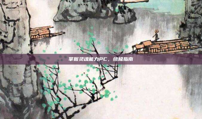 掌握灵魂能力PC,终极指南