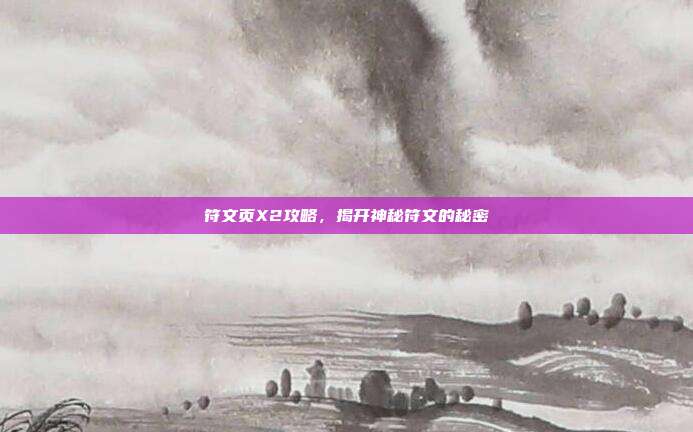 符文页X2攻略,揭开神秘符文的秘密