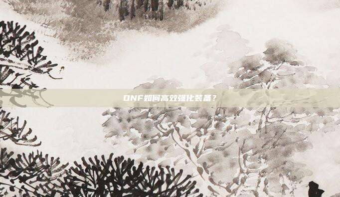 DNF如何高效强化装备?