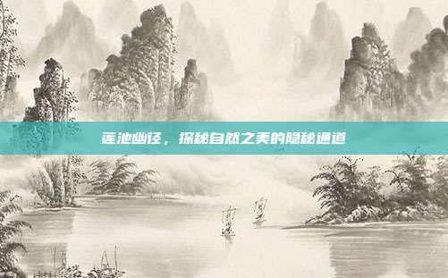 莲池幽径，探秘自然之美的隐秘通道