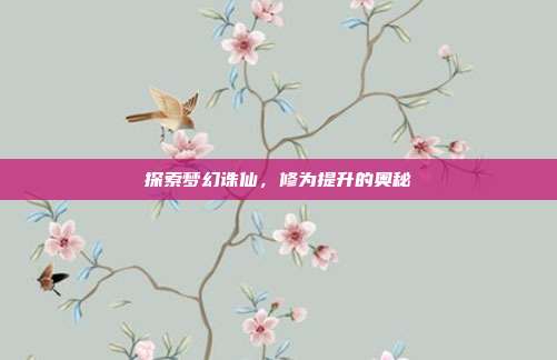 探索梦幻诛仙，修为提升的奥秘