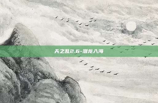 天之乱2.6-潜龙入海