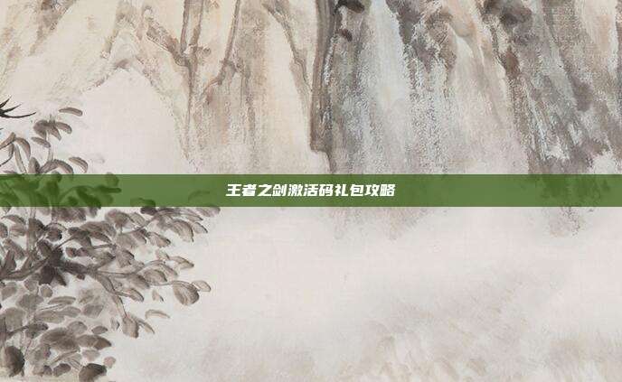 王者之剑激活码礼包攻略