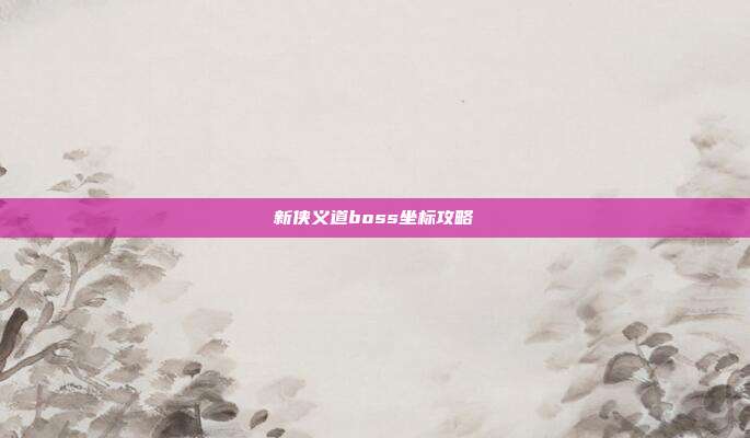新侠义道boss坐标攻略