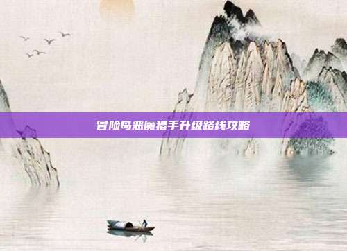 冒险岛恶魔猎手升级路线攻略