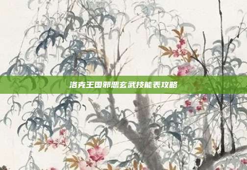 洛克王国邪恶玄武技能表攻略