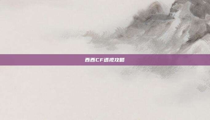 西西CF透视攻略