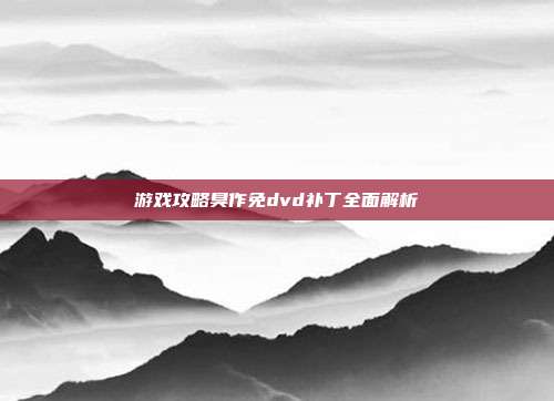 游戏攻略臭作免dvd补丁全面解析