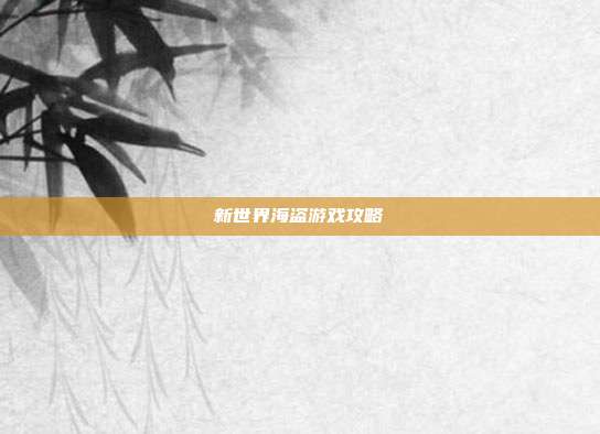 新世界海盗游戏攻略