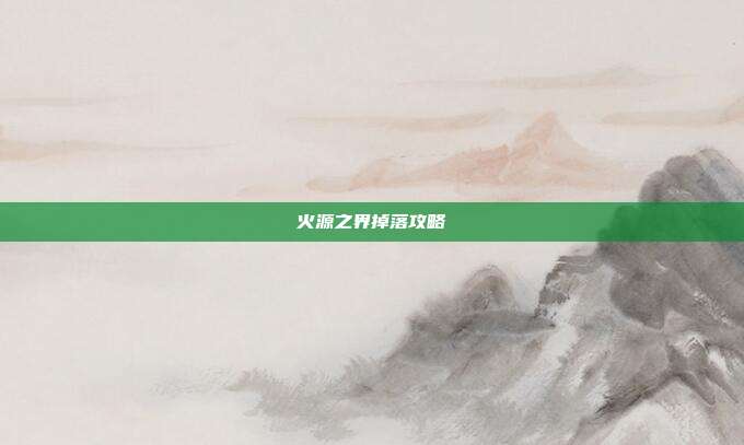 火源之界掉落攻略
