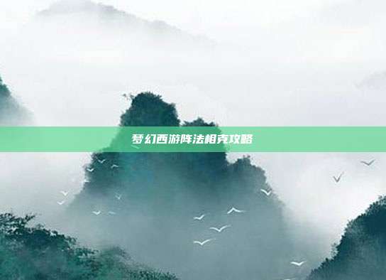 梦幻西游阵法相克攻略