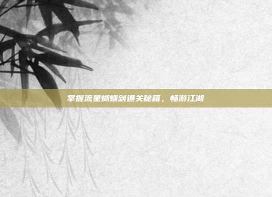 掌握流星蝴蝶剑通关秘籍，畅游江湖